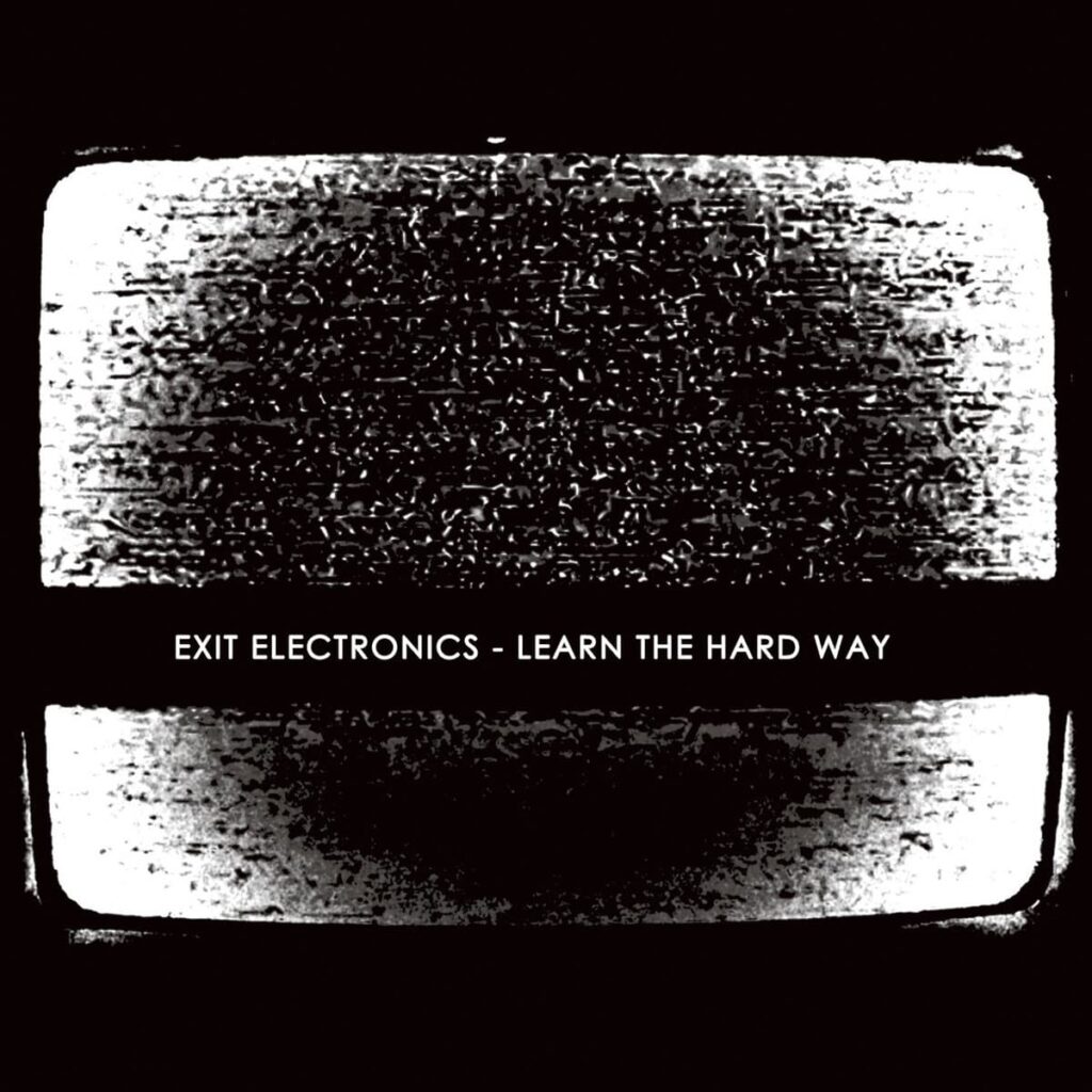 EXIT ELECTRONICS Learn The Hard Way Anxious Magazine