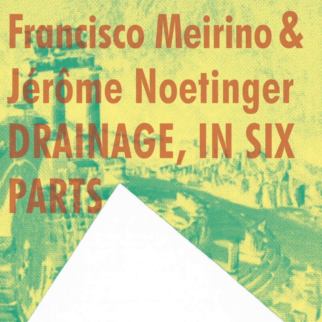Anxious Magazine Francisco Meirino & Jerome Noetinger – Drainage, In Six Parts