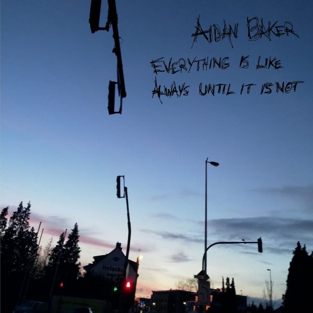 Anxious Magazine Aidan Baker – Everything Is Like Always Until It Is Not